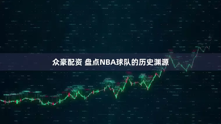 众豪配资 盘点NBA球队的历史渊源