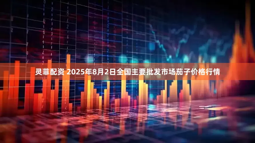 灵菲配资 2025年8月2日全国主要批发市场茄子价格行情
