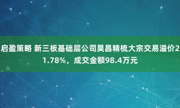 启盈策略 新三板基础层公司昊昌精梳大宗交易溢价21.78%，成交金额98.4万元